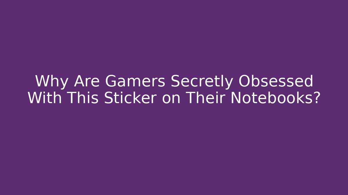 Why Are Gamers Secretly Obsessed With This Sticker on Their Notebooks?
