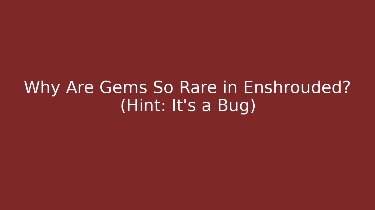 Why Are Gems So Rare in Enshrouded? (Hint: It’s a Bug)