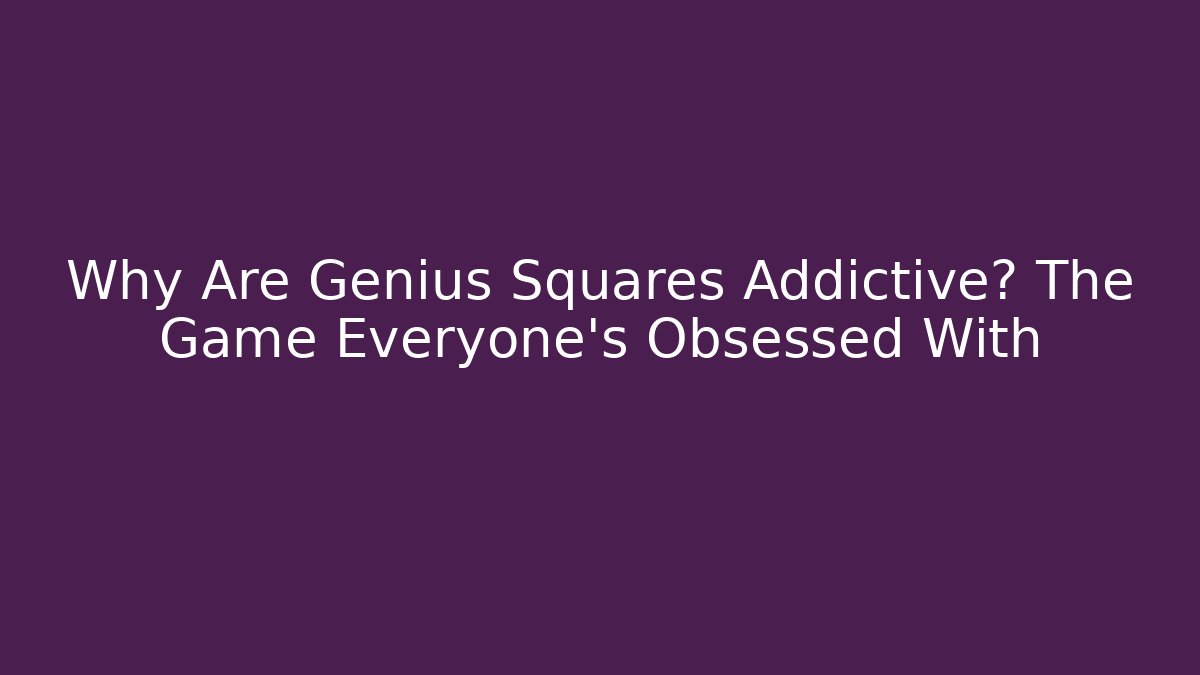 Why Are Genius Squares Addictive? The Game Everyone's Obsessed With