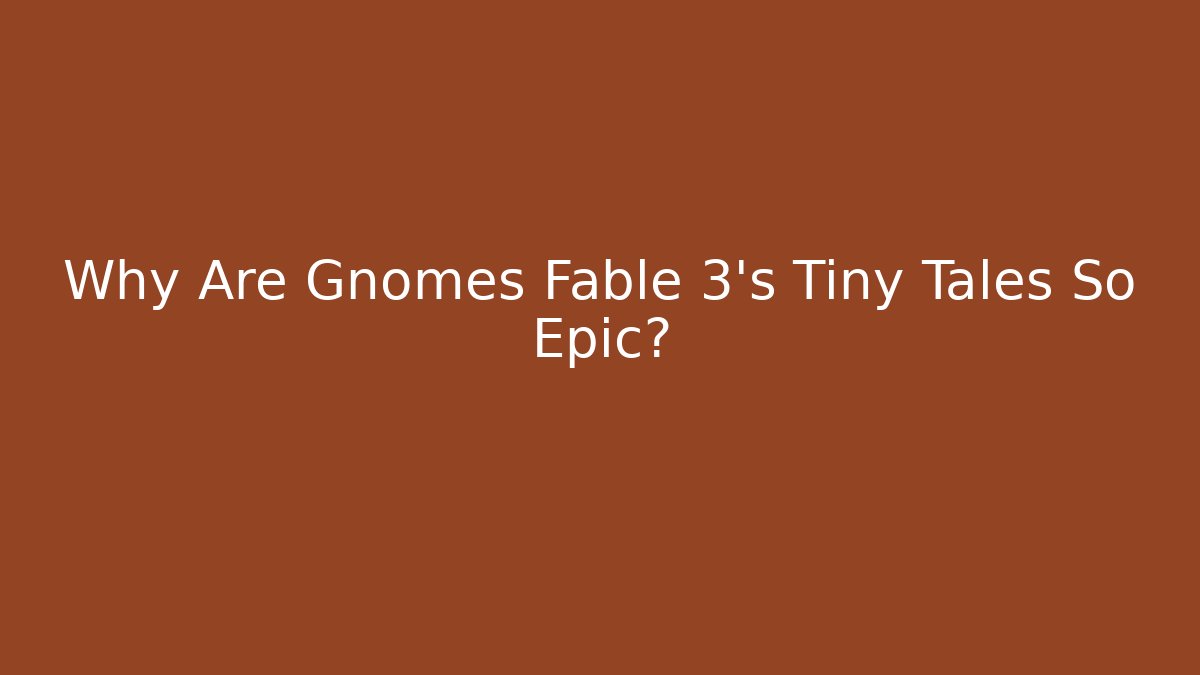 Why Are Gnomes Fable 3’s Tiny Tales So Epic?