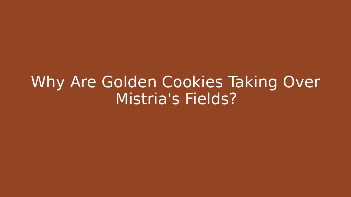 Why Are Golden Cookies Taking Over Mistria's Fields?