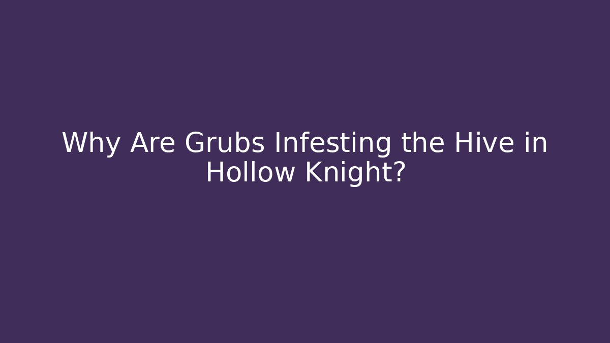 Why Are Grubs Infesting the Hive in Hollow Knight? - Critter Realm
