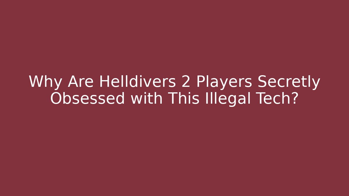 Why Are Helldivers 2 Players Secretly Obsessed with This Illegal Tech?