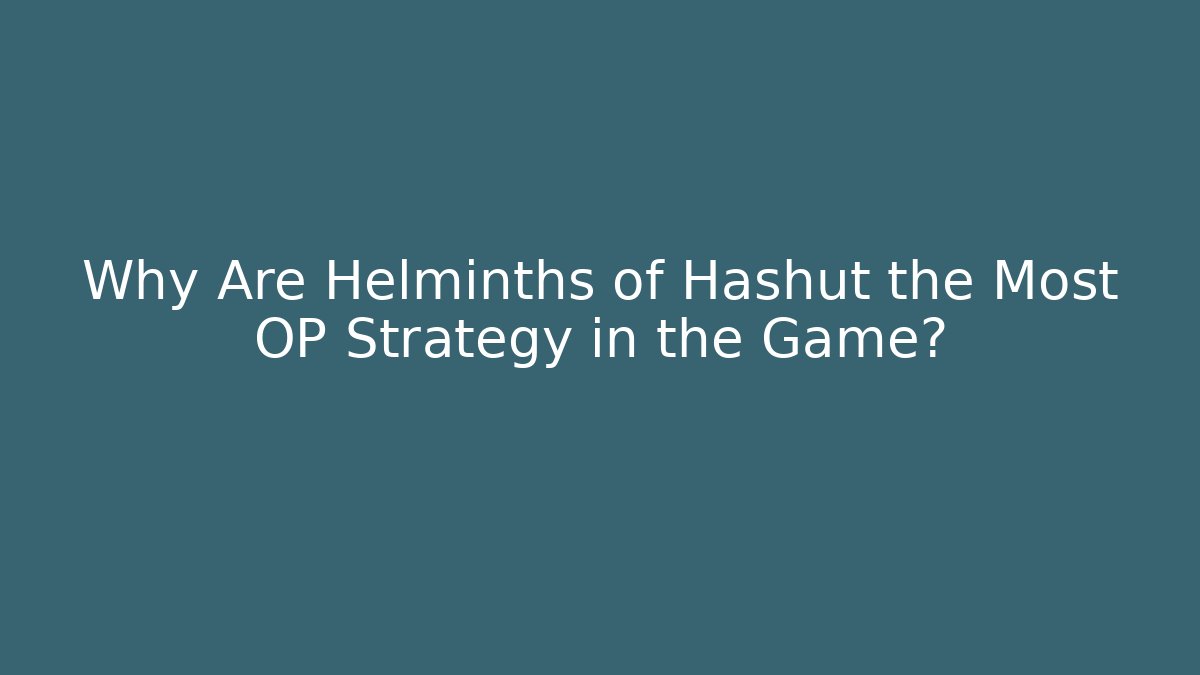 Why Are Helminths of Hashut the Most OP Strategy in the Game?