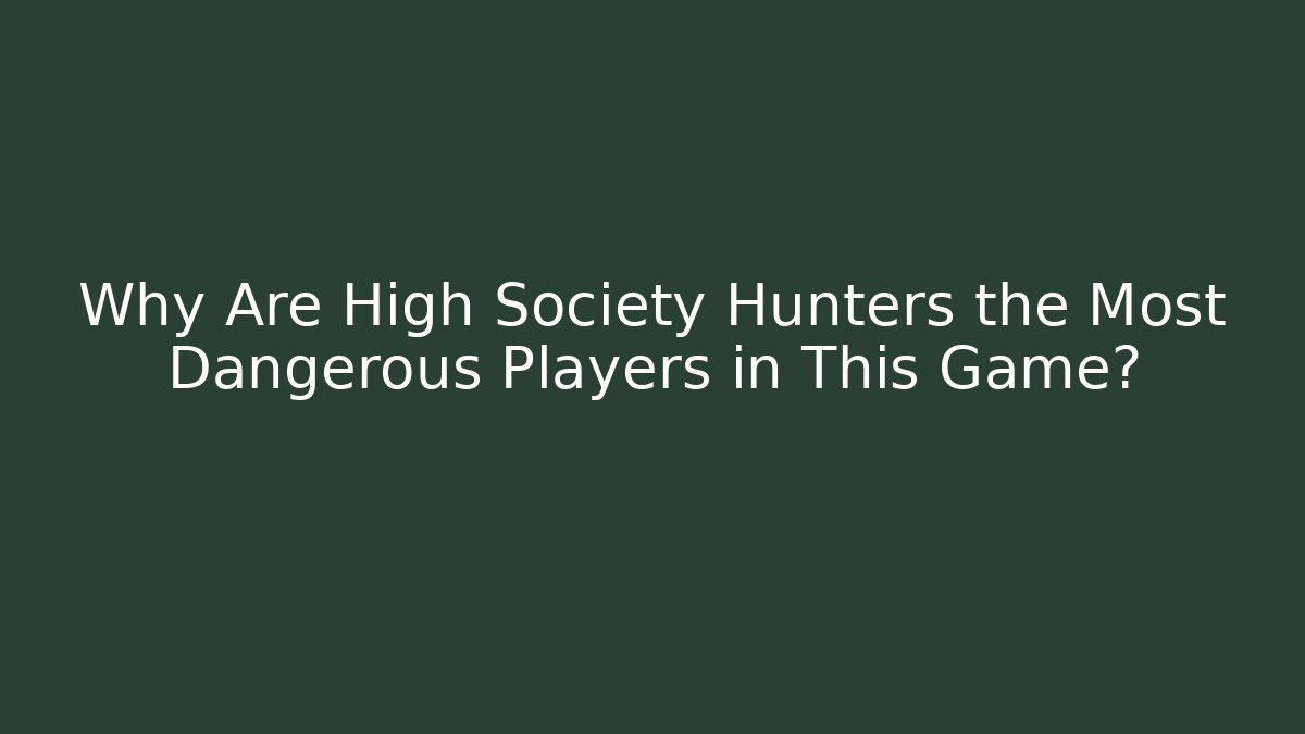 Why Are High Society Hunters the Most Dangerous Players in This Game?