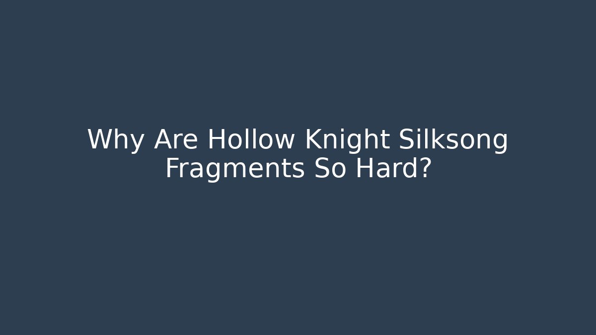 Why Are Hollow Knight Silksong Fragments So Hard?