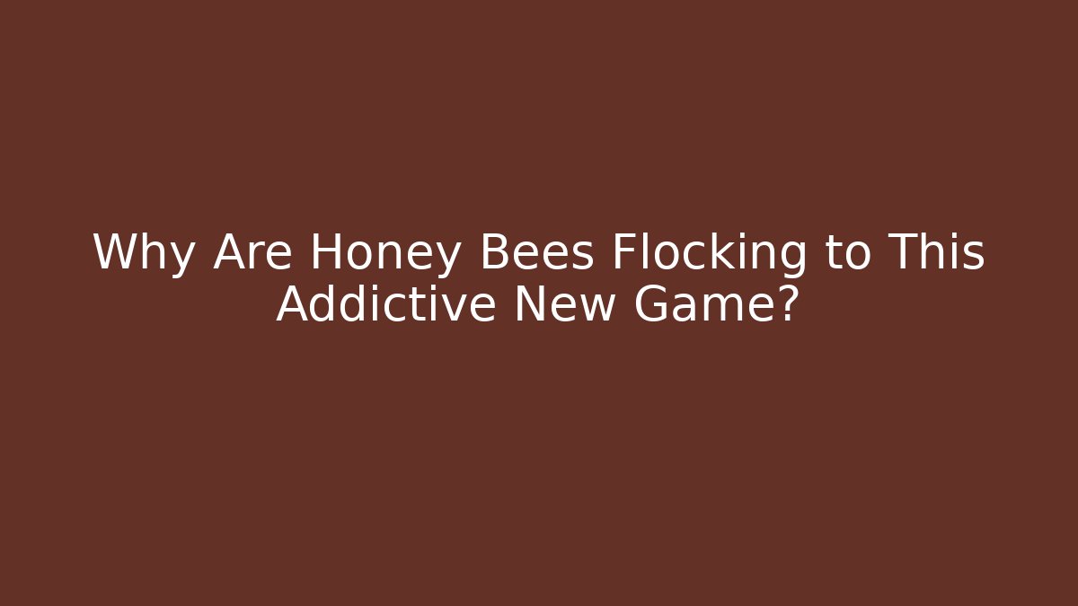 Why Are Honey Bees Flocking to This Addictive New Game?