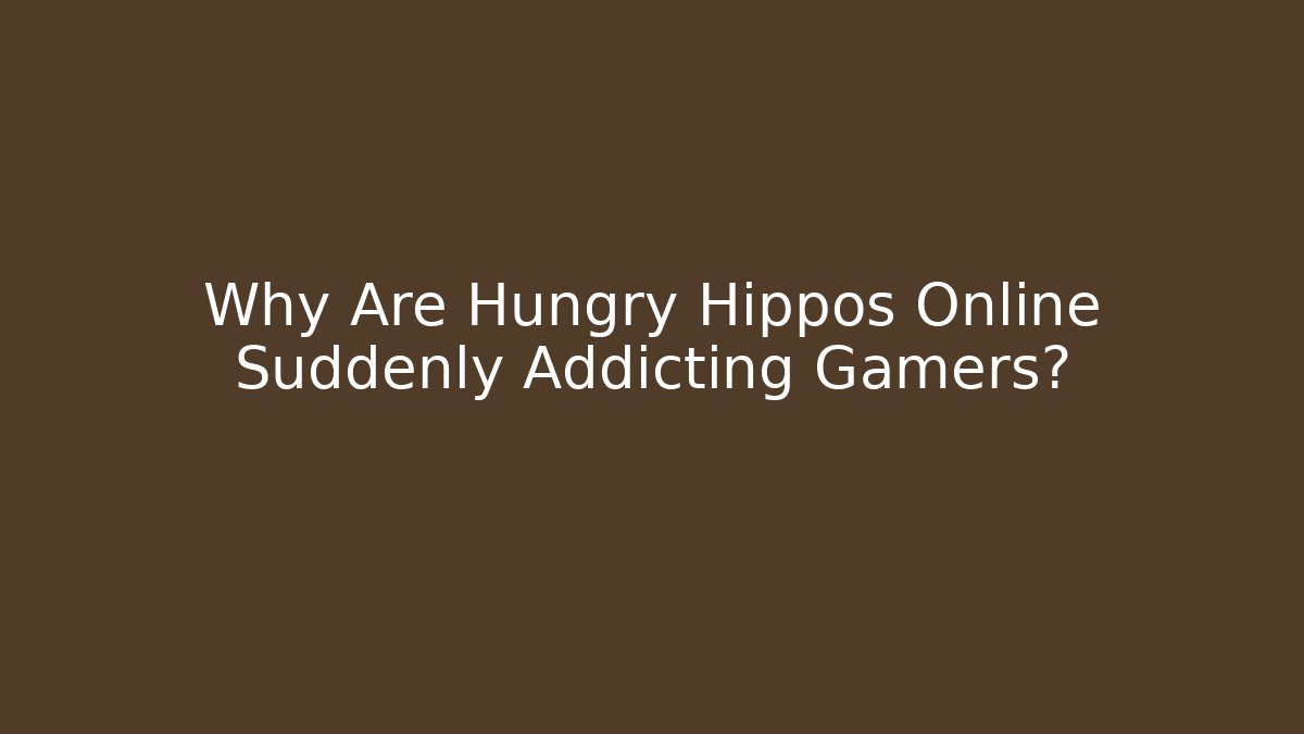 Why Are Hungry Hippos Online Suddenly Addicting Gamers?