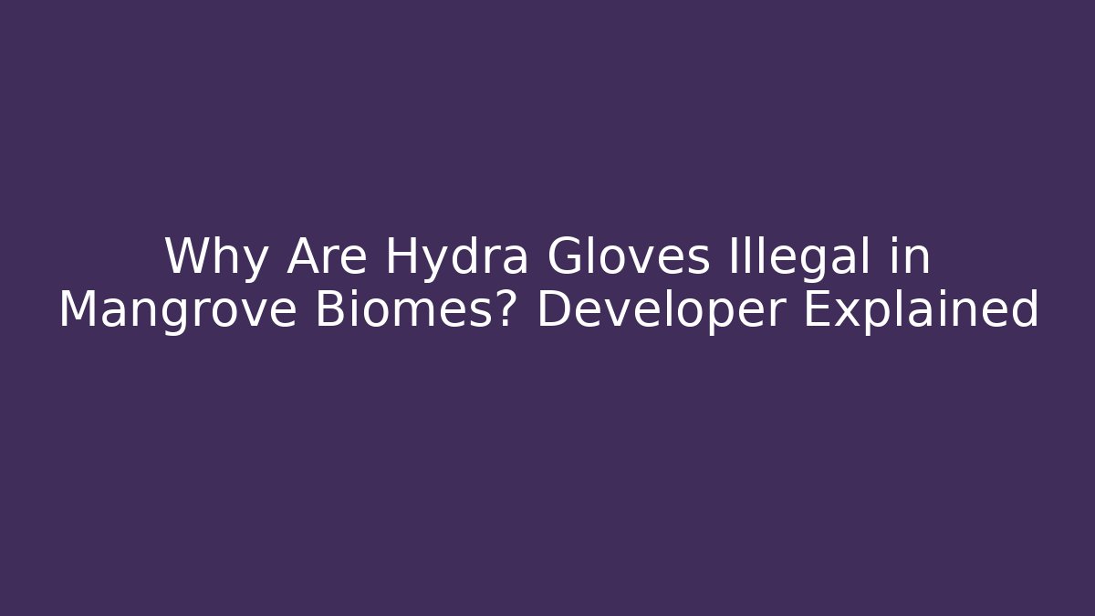Why Are Hydra Gloves Illegal in Mangrove Biomes? Developer Explained