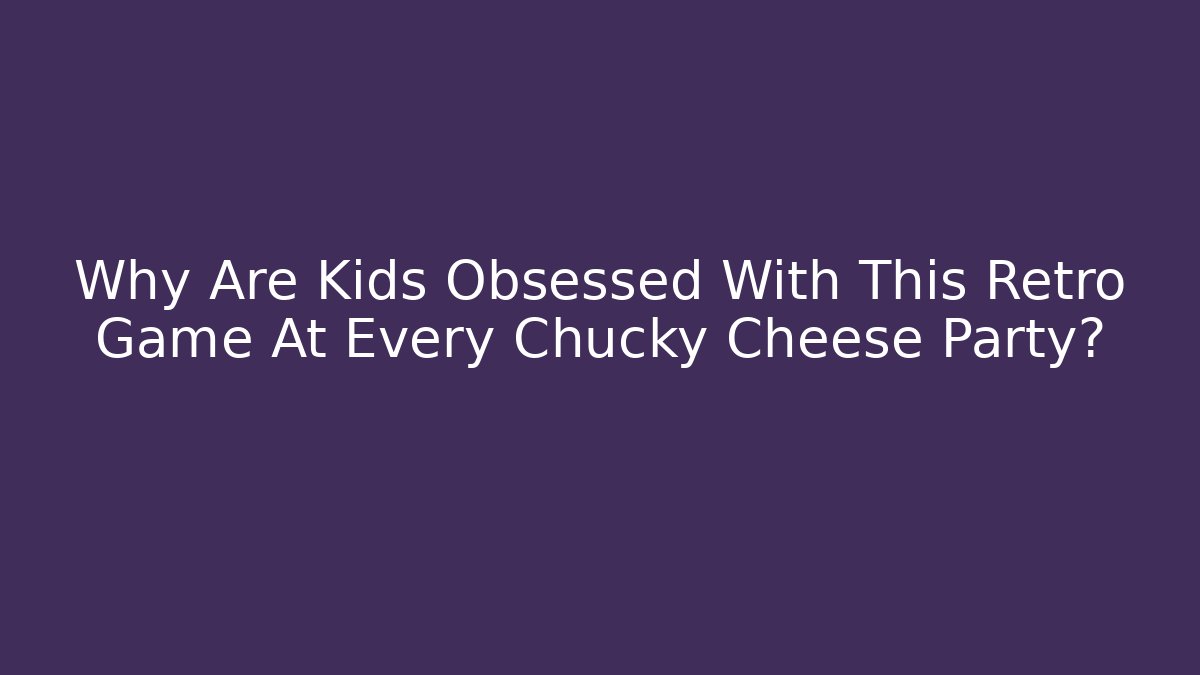 Why Are Kids Obsessed With This Retro Game At Every Chucky Cheese Party?