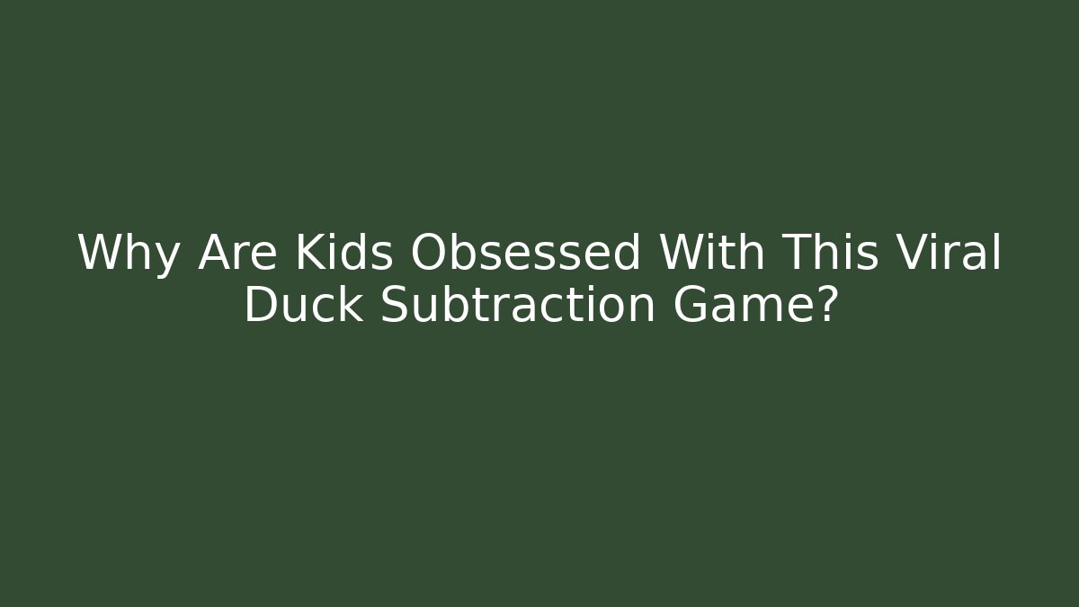 Why Are Kids Obsessed With This Viral Duck Subtraction Game?