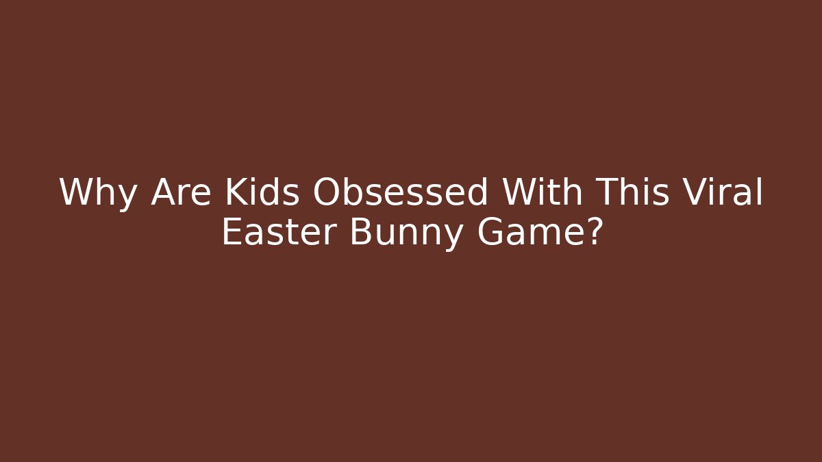 Why Are Kids Obsessed With This Viral Easter Bunny Game?