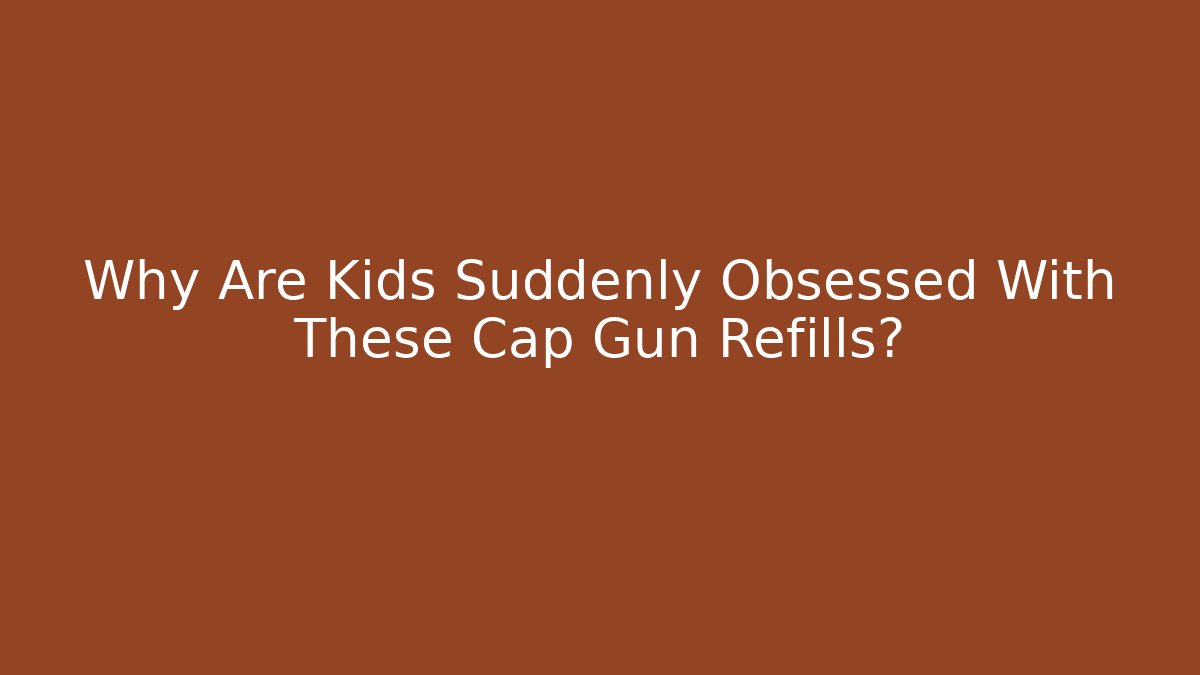 Why Are Kids Suddenly Obsessed With These Cap Gun Refills?