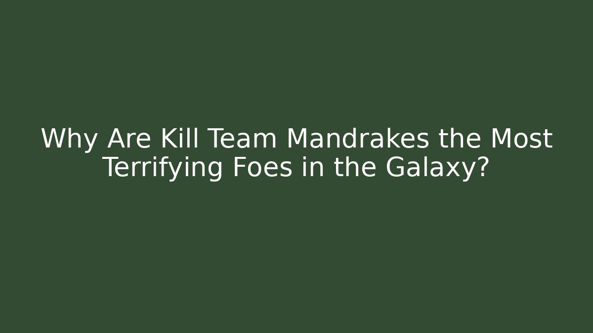 Why Are Kill Team Mandrakes the Most Terrifying Foes in the Galaxy?