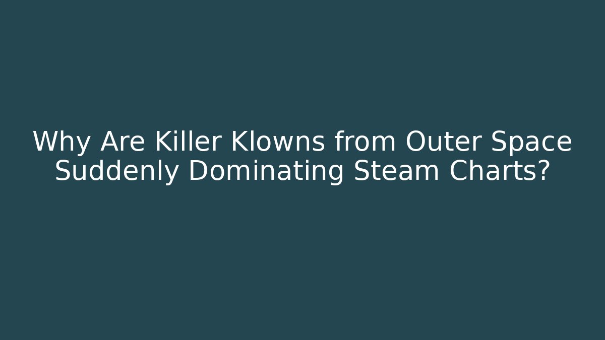 Why Are Killer Klowns from Outer Space Suddenly Dominating Steam Charts?