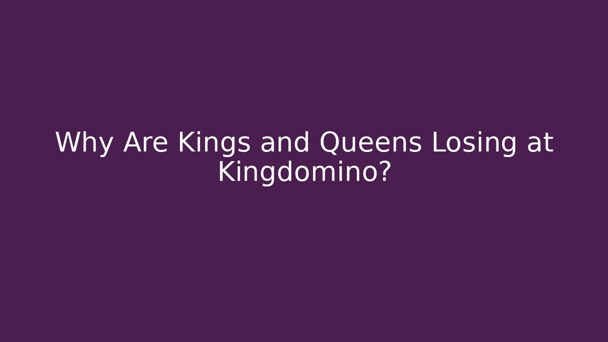 Why Are Kings and Queens Losing at Kingdomino?