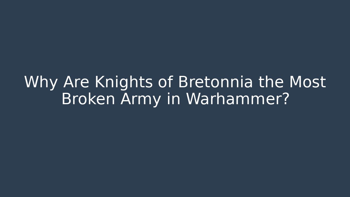 Why Are Knights of Bretonnia the Most Broken Army in Warhammer?