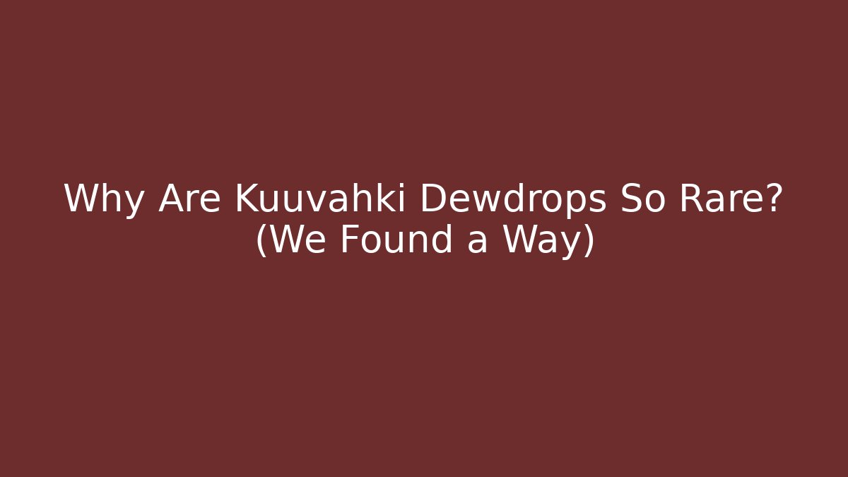 Why Are Kuuvahki Dewdrops So Rare? (We Found a Way)
