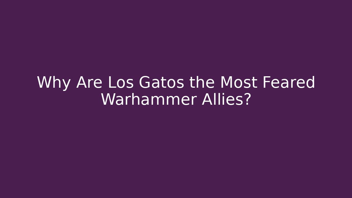 Why Are Los Gatos the Most Feared Warhammer Allies?