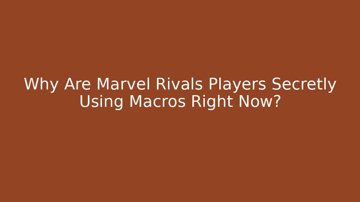 Why Are Marvel Rivals Players Secretly Using Macros Right Now?