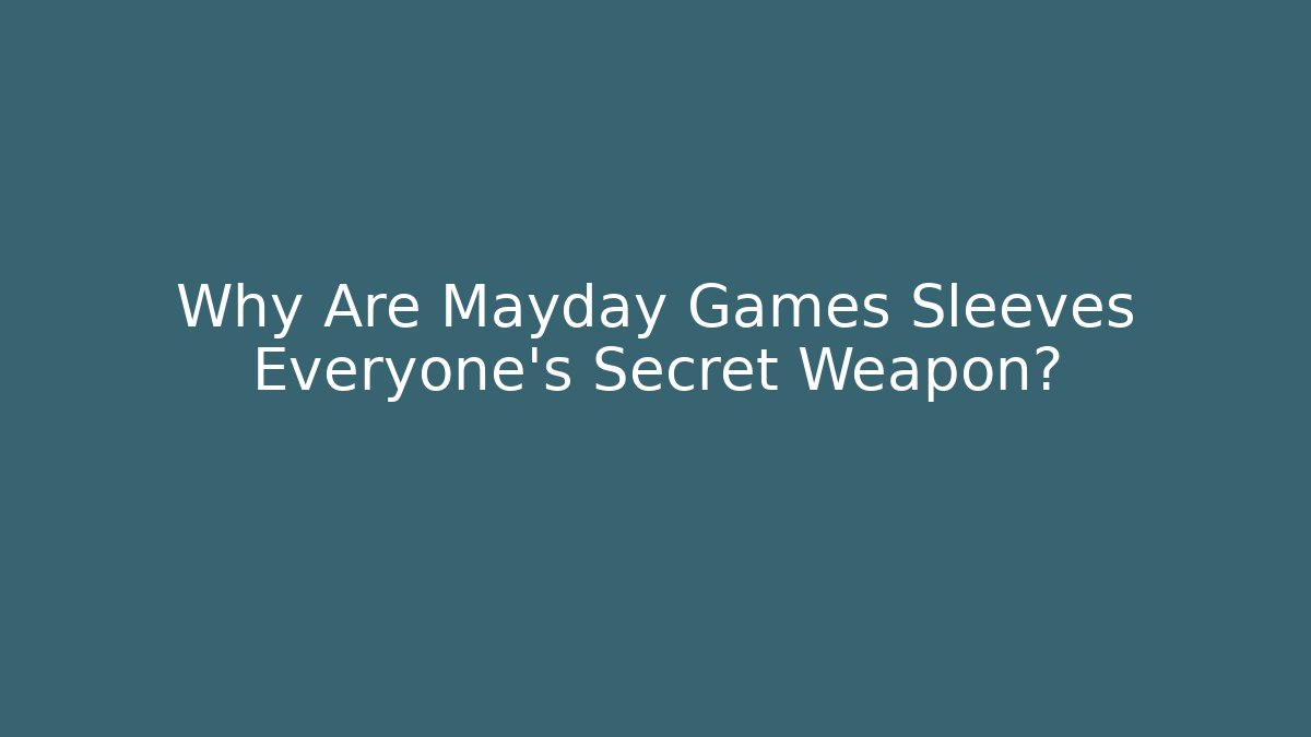 Why Are Mayday Games Sleeves Everyone's Secret Weapon?