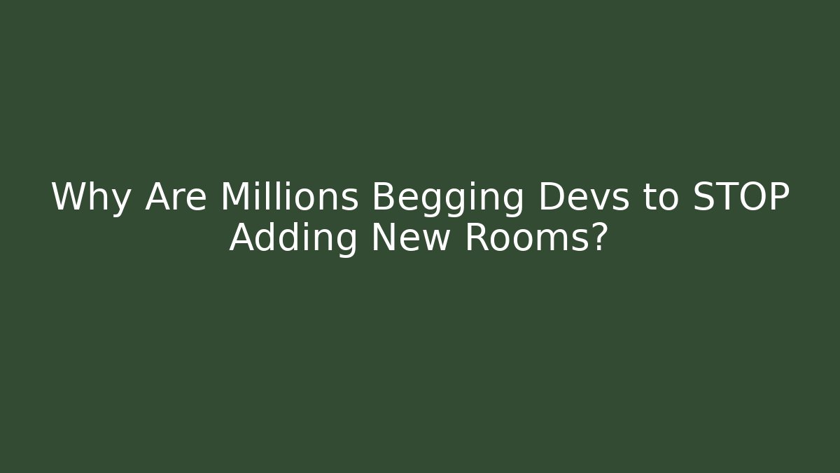 Why Are Millions Begging Devs to STOP Adding New Rooms?