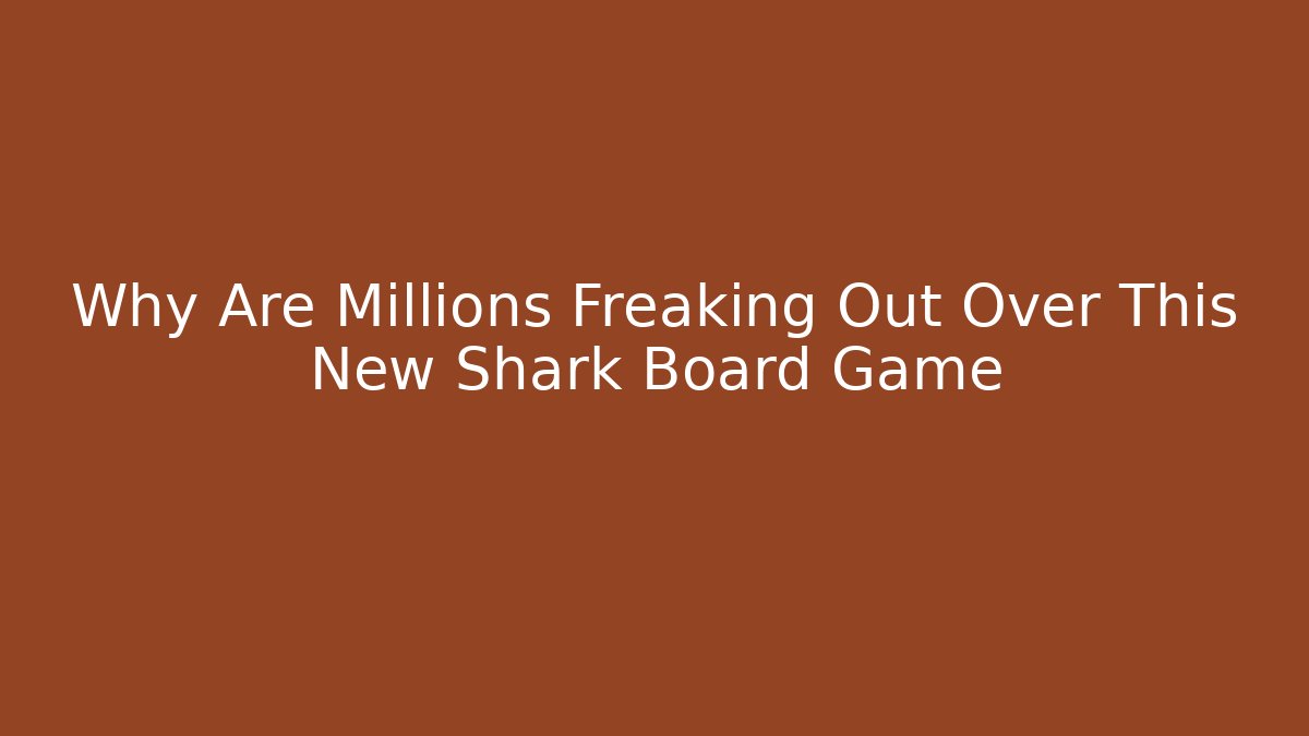 Why Are Millions Freaking Out Over This New Shark Board Game