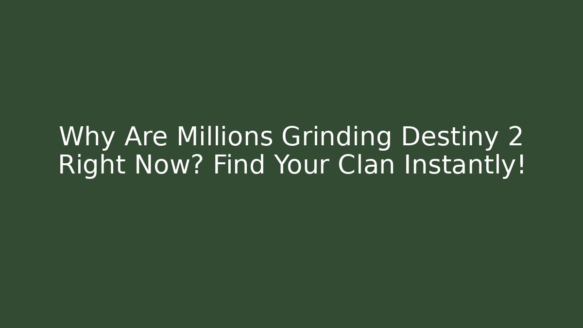 Why Are Millions Grinding Destiny 2 Right Now? Find Your Clan Instantly!