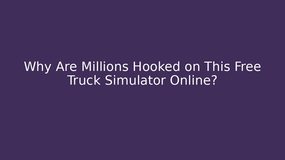 Why Are Millions Hooked on This Free Truck Simulator Online?
