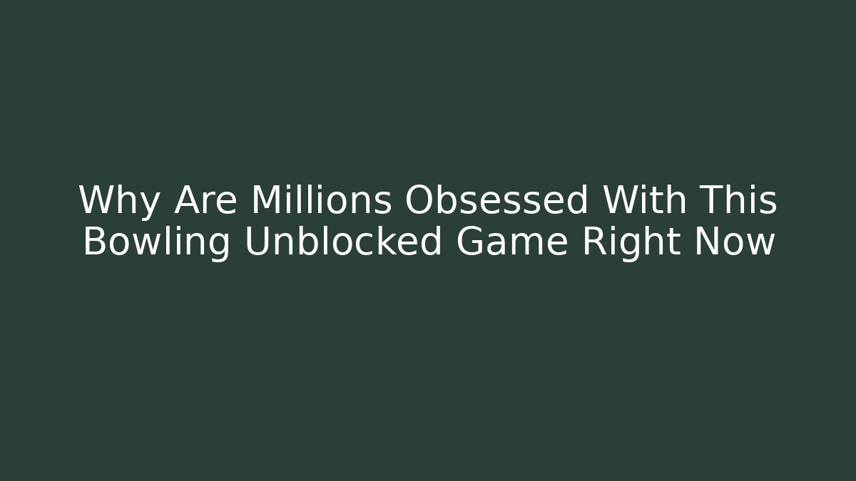 Why Are Millions Obsessed With This Bowling Unblocked Game Right Now