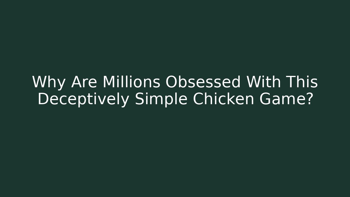 Why Are Millions Obsessed With This Deceptively Simple Chicken Game?