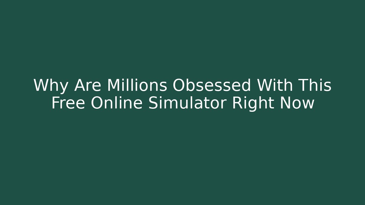 Why Are Millions Obsessed With This Free Online Simulator Right Now