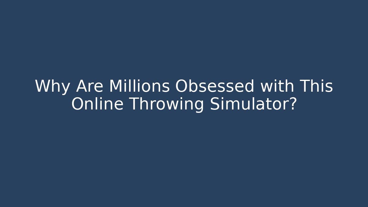 Why Are Millions Obsessed with This Online Throwing Simulator? - Critter Realm