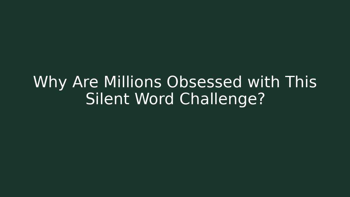 Why Are Millions Obsessed with This Silent Word Challenge?