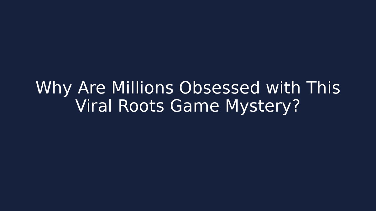 Why Are Millions Obsessed with This Viral Roots Game Mystery?