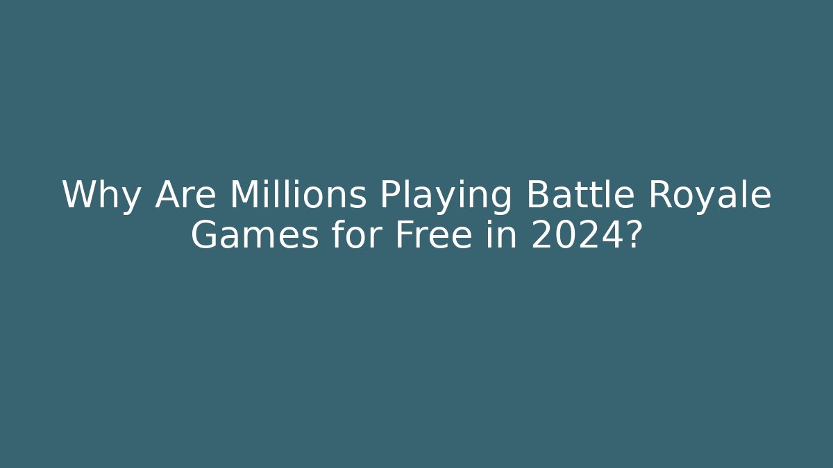 Why Are Millions Playing Battle Royale Games for Free in 2024?