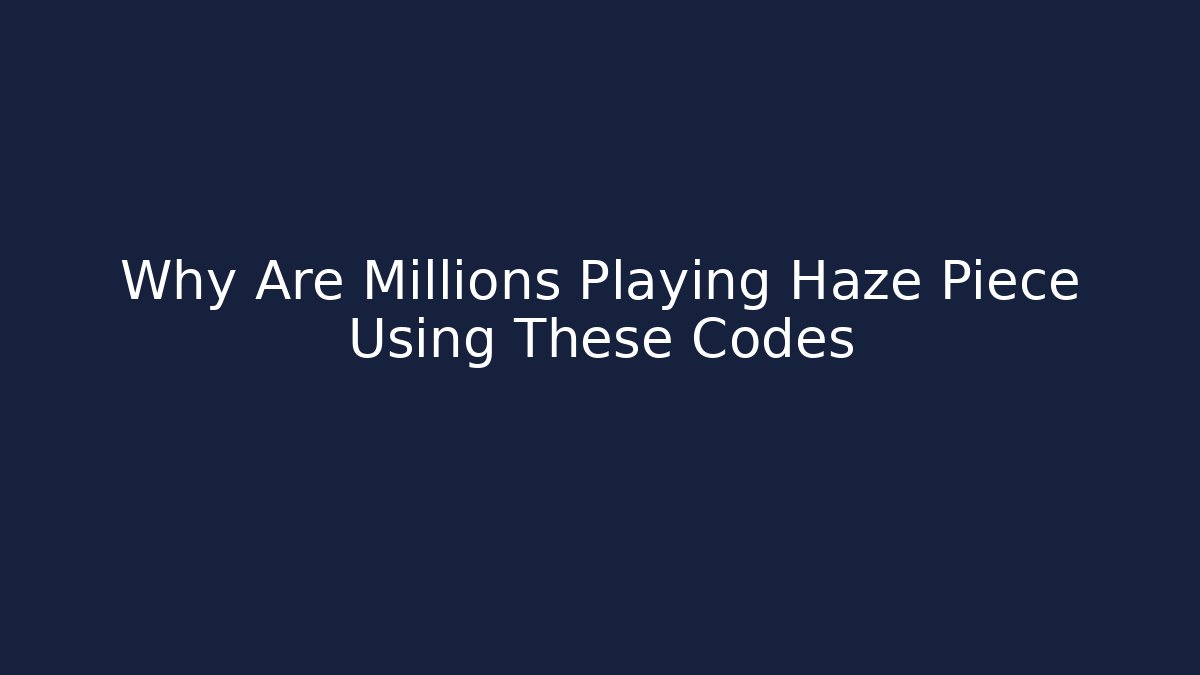 Why Are Millions Playing Haze Piece Using These Codes - Critter Realm