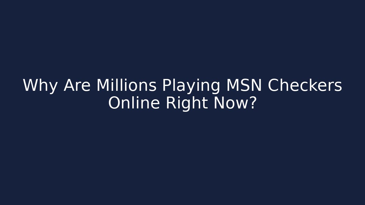 Why Are Millions Playing MSN Checkers Online Right Now?