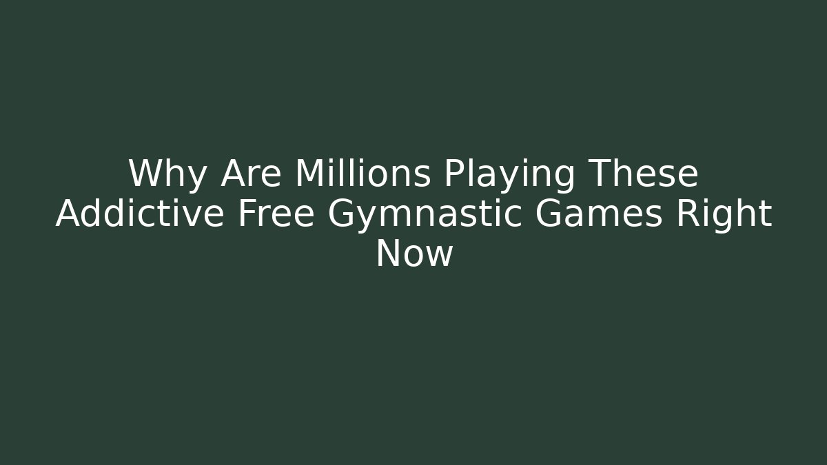 Why Are Millions Playing These Addictive Free Gymnastic Games Right Now