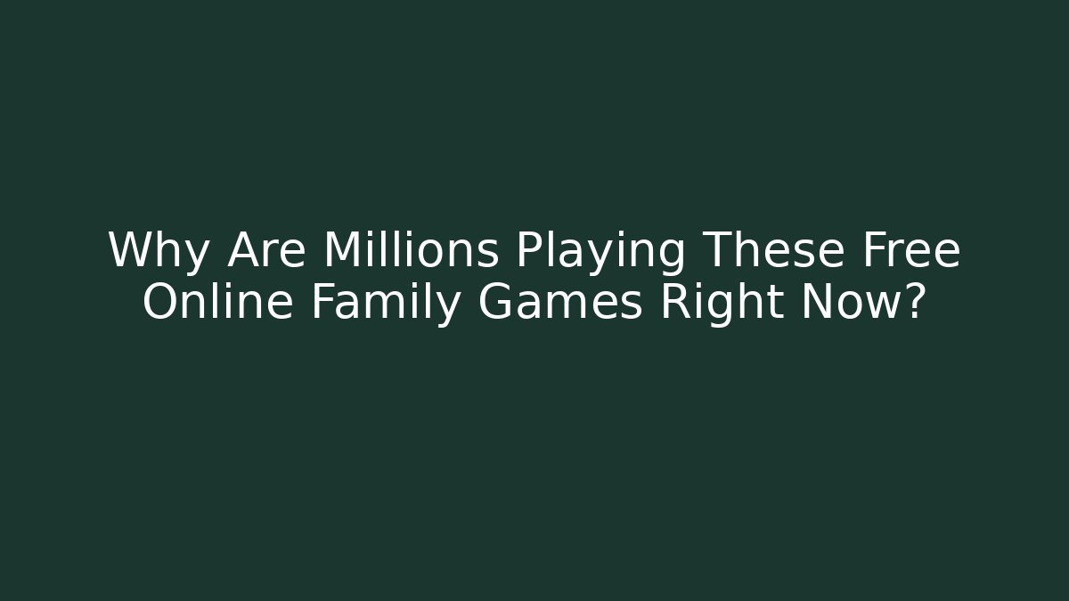 Why Are Millions Playing These Free Online Family Games Right Now?
