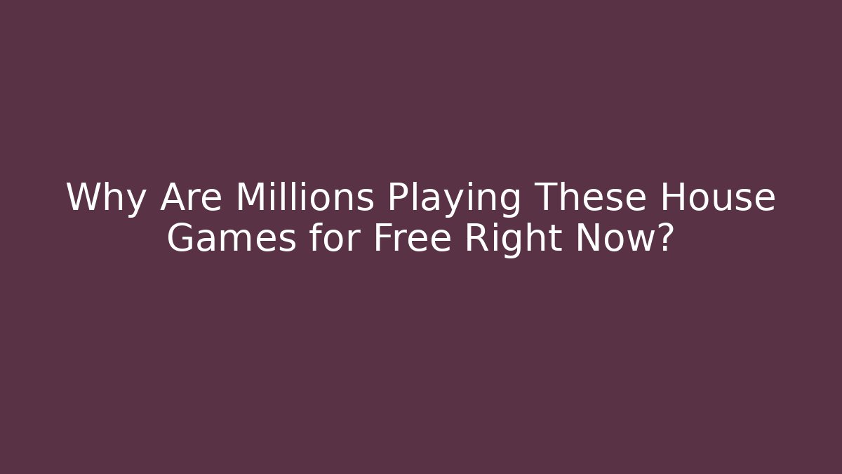 Why Are Millions Playing These House Games for Free Right Now?