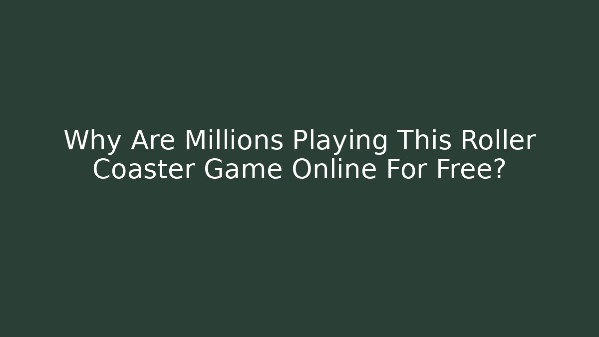Why Are Millions Playing This Roller Coaster Game Online For Free?