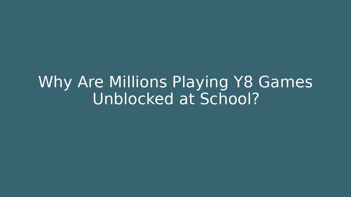 Why Are Millions Playing Y8 Games Unblocked at School?