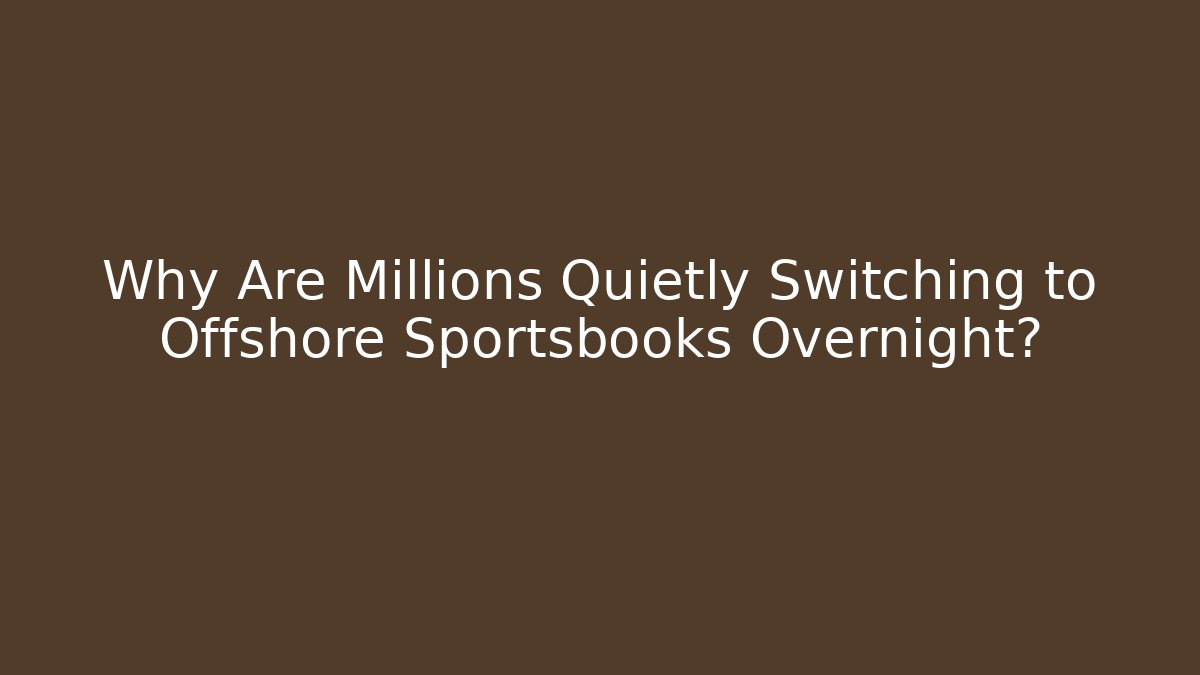 Why Are Millions Quietly Switching to Offshore Sportsbooks Overnight?
