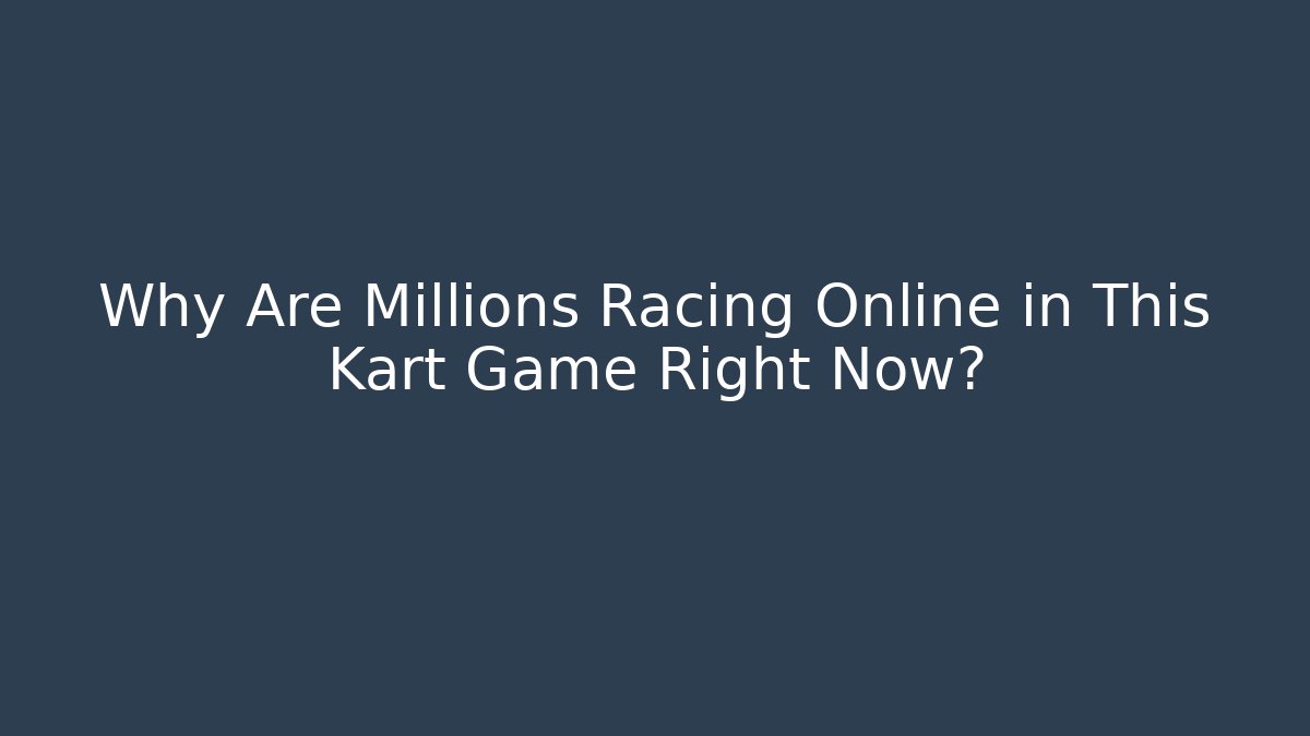 Why Are Millions Racing Online in This Kart Game Right Now?