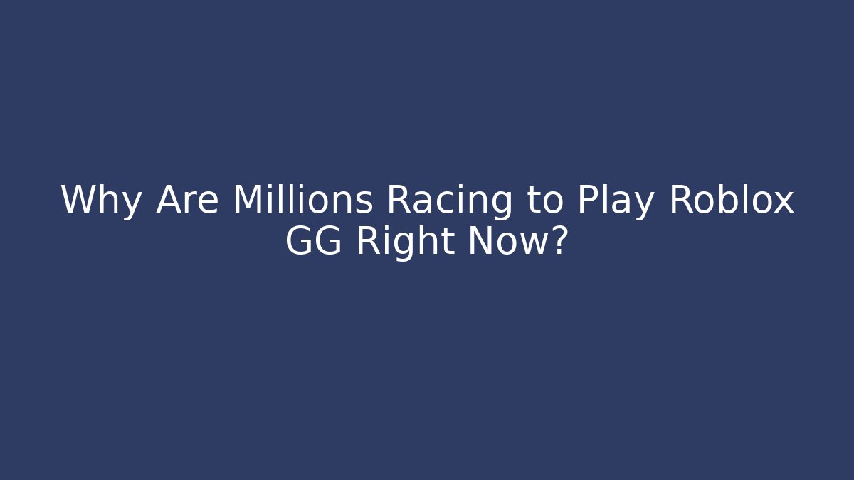 Why Are Millions Racing to Play Roblox GG Right Now?