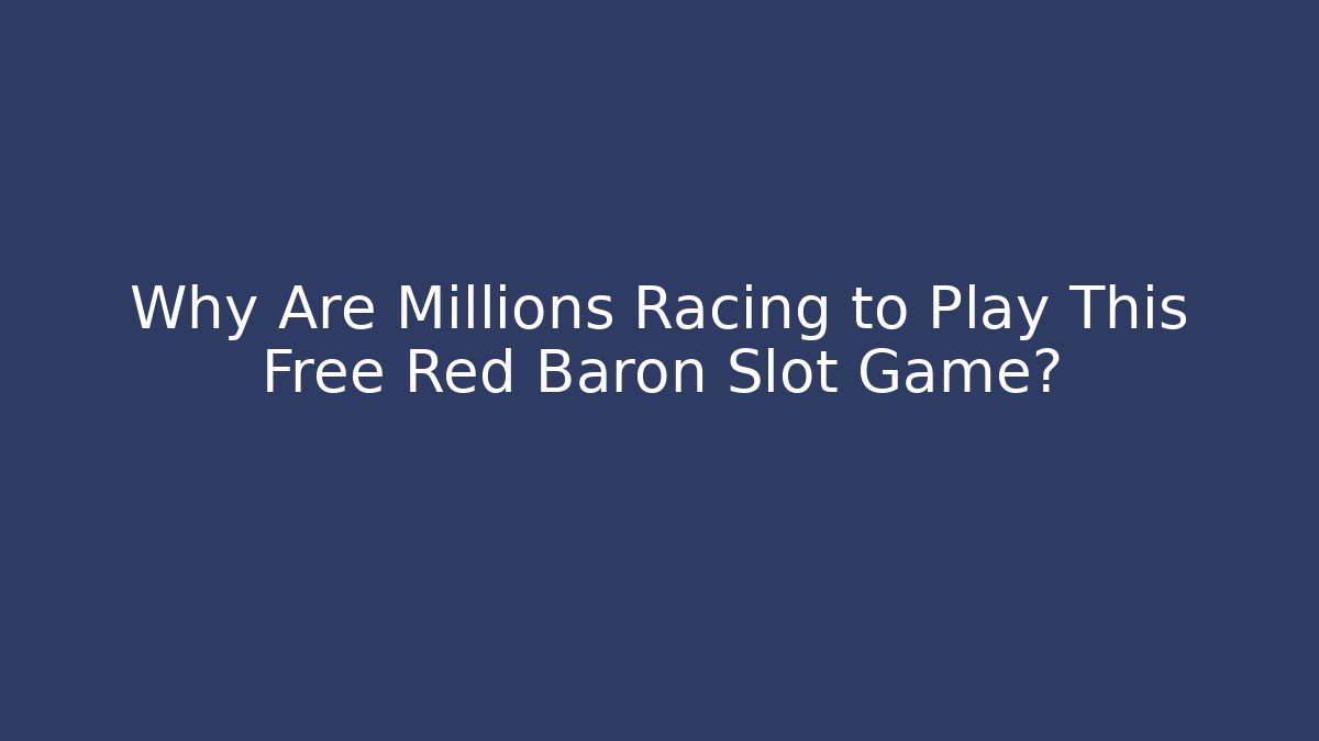 Why Are Millions Racing to Play This Free Red Baron Slot Game?
