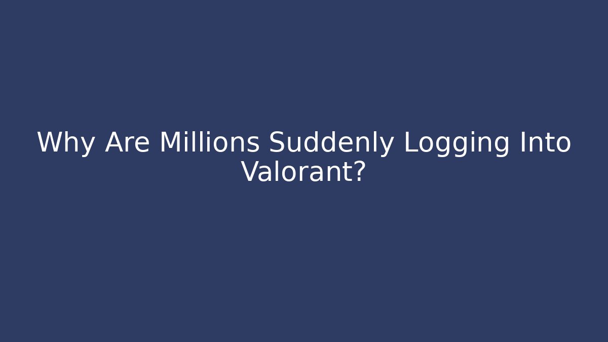 Why Are Millions Suddenly Logging Into Valorant? - Critter Realm