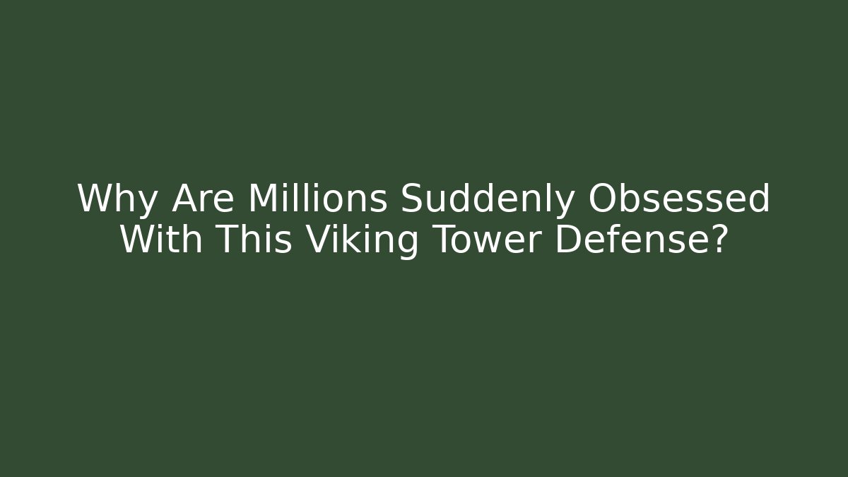 Why Are Millions Suddenly Obsessed With This Viking Tower Defense?