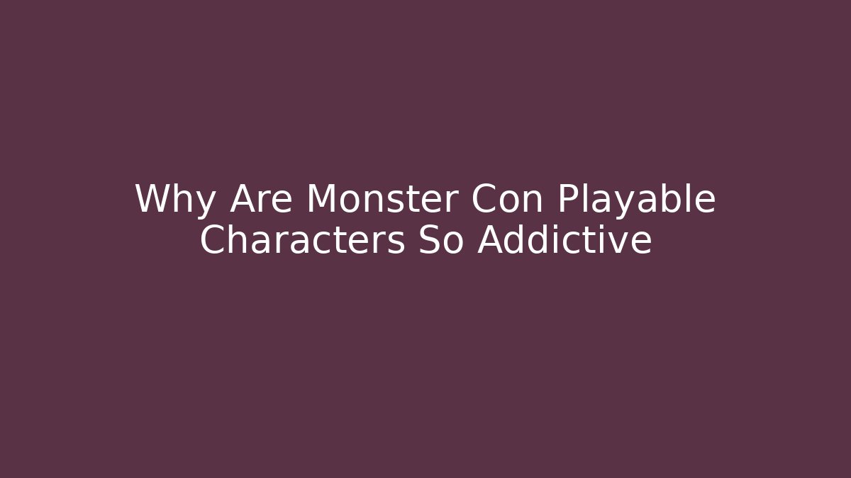 Why Are Monster Con Playable Characters So Addictive
